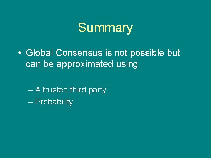 Summary • Global Consensus is not possible but can be approximated using – A