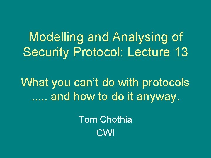 Modelling and Analysing of Security Protocol: Lecture 13 What you can’t do with protocols.
