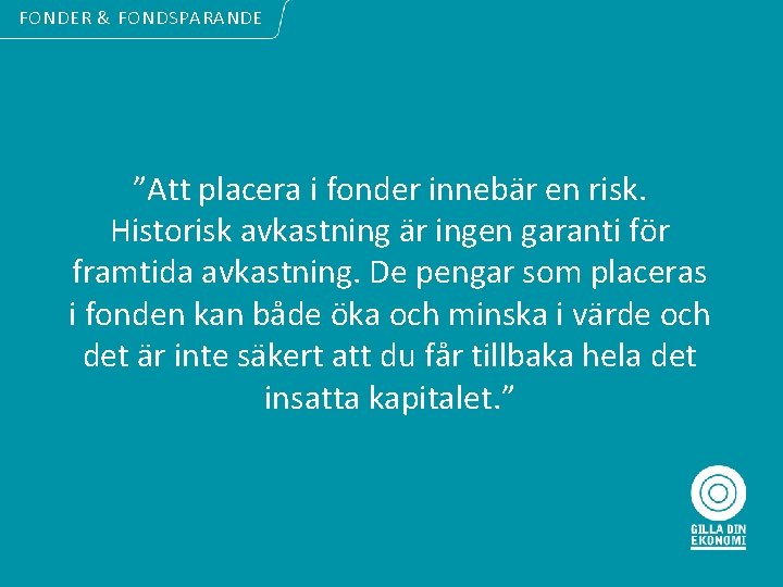 FONDER & FONDSPARANDE ”Att placera i fonder innebär en risk. Historisk avkastning är ingen