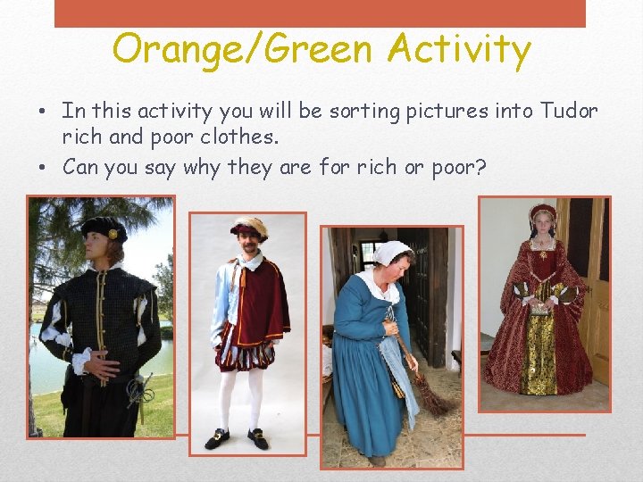 Orange/Green Activity • In this activity you will be sorting pictures into Tudor rich
