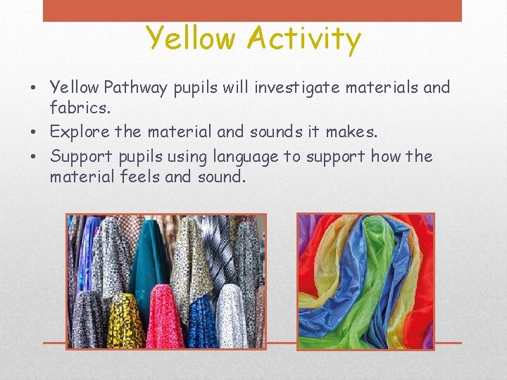 Yellow Activity • Yellow Pathway pupils will investigate materials and fabrics. • Explore the