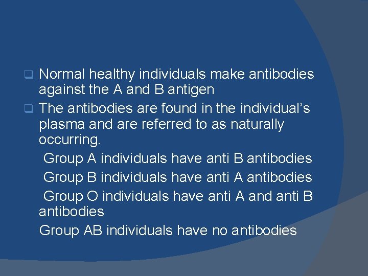 Normal healthy individuals make antibodies against the A and B antigen q The antibodies