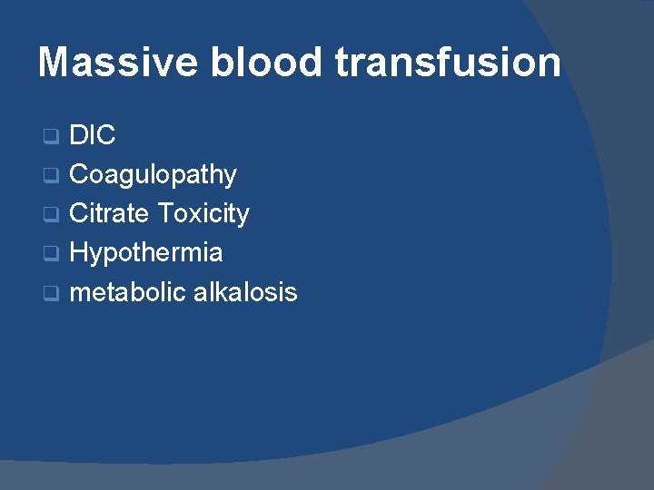 Massive blood transfusion DIC q Coagulopathy q Citrate Toxicity q Hypothermia q metabolic alkalosis