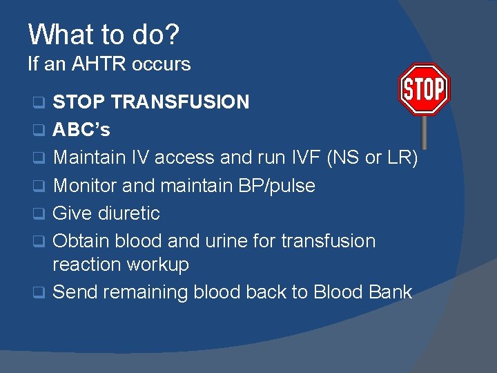 What to do? If an AHTR occurs q q q q STOP TRANSFUSION ABC’s