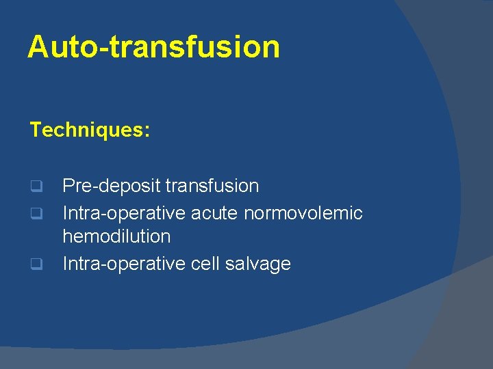 Auto-transfusion Techniques: Pre-deposit transfusion q Intra-operative acute normovolemic hemodilution q Intra-operative cell salvage q