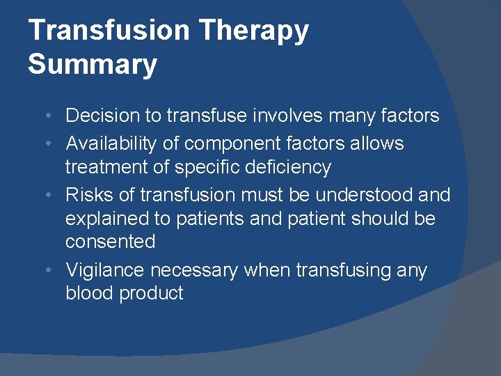 Transfusion Therapy Summary • Decision to transfuse involves many factors • Availability of component