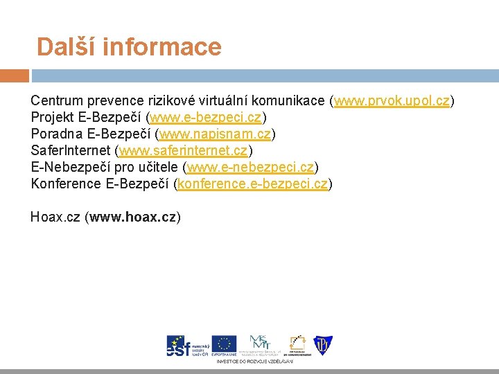 Další informace Centrum prevence rizikové virtuální komunikace (www. prvok. upol. cz) Projekt E-Bezpečí (www.