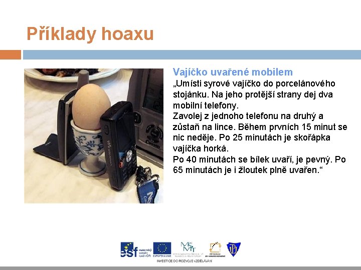 Příklady hoaxu Vajíčko uvařené mobilem „Umísti syrové vajíčko do porcelánového stojánku. Na jeho protější