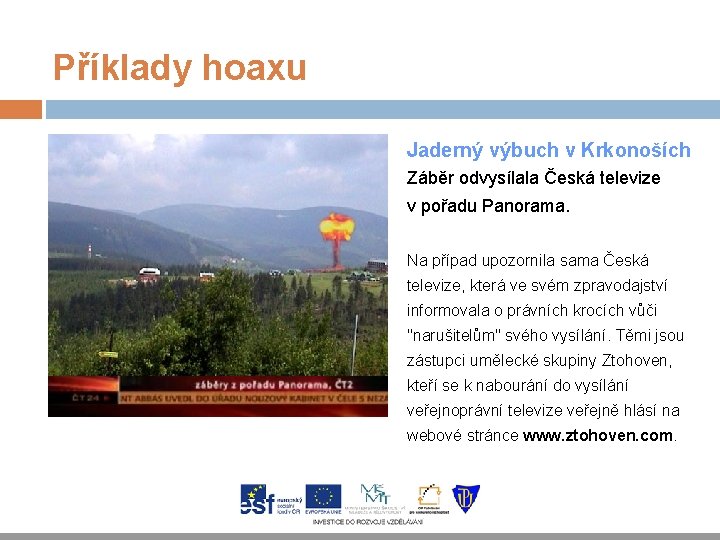 Příklady hoaxu Jaderný výbuch v Krkonoších Záběr odvysílala Česká televize v pořadu Panorama. Na