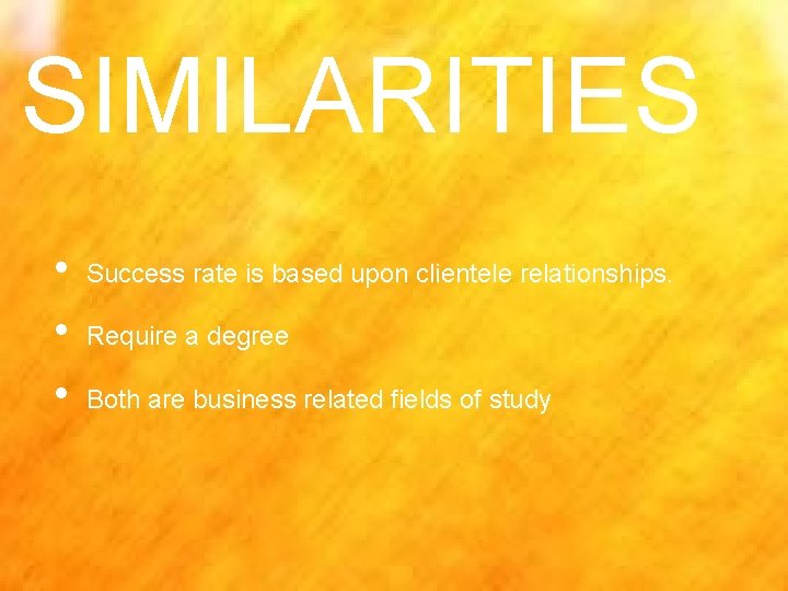 SIMILARITIES • • • Success rate is based upon clientele relationships. Require a degree