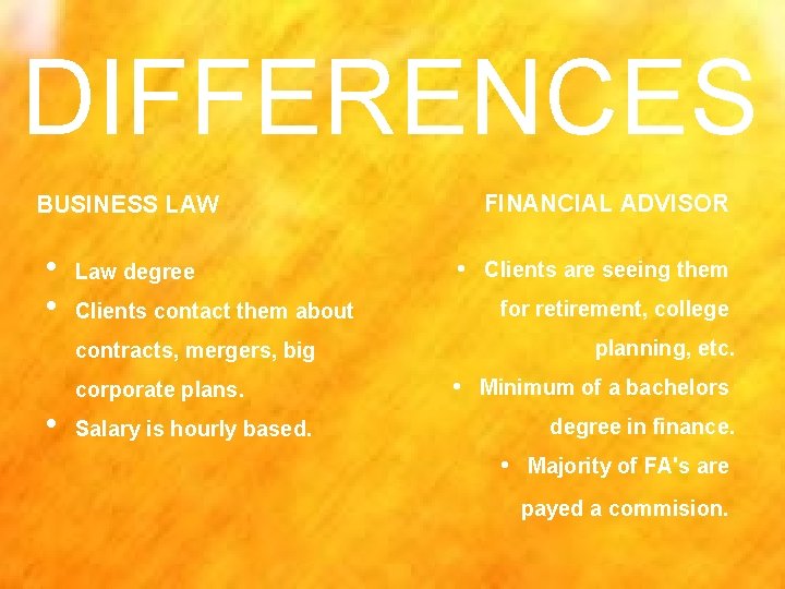 DIFFERENCES BUSINESS LAW • • Law degree Clients contact them about contracts, mergers, big
