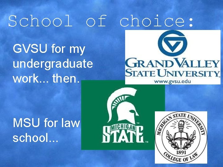 School of choice: GVSU for my undergraduate work. . . then. . . MSU
