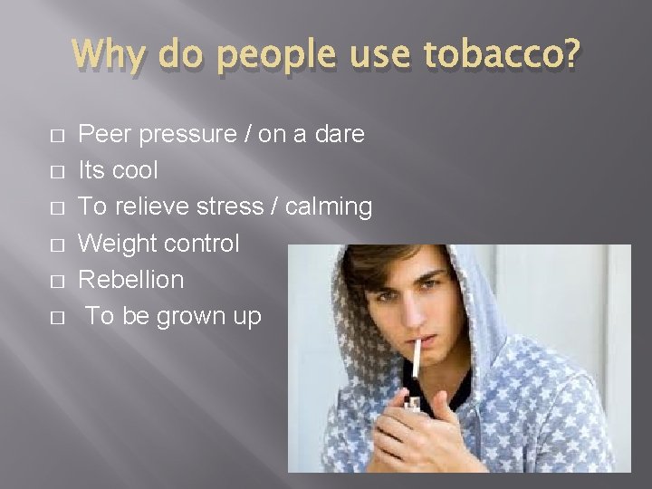 Why do people use tobacco? � � � Peer pressure / on a dare