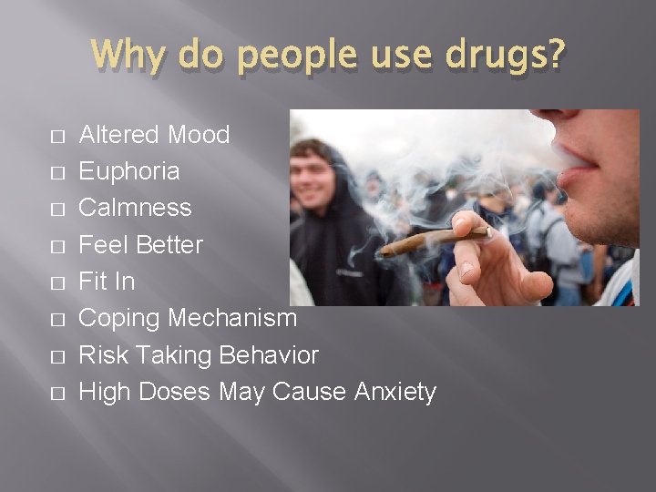 Why do people use drugs? � � � � Altered Mood Euphoria Calmness Feel