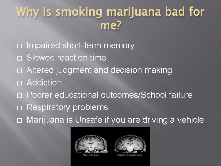 Why is smoking marijuana bad for me? � � � � Impaired short-term memory