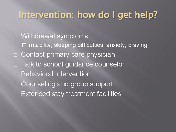 Intervention: how do I get help? � Withdrawal symptoms � Irritability, � � �
