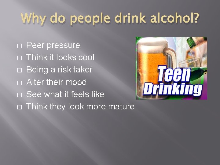 Why do people drink alcohol? � � � Peer pressure Think it looks cool