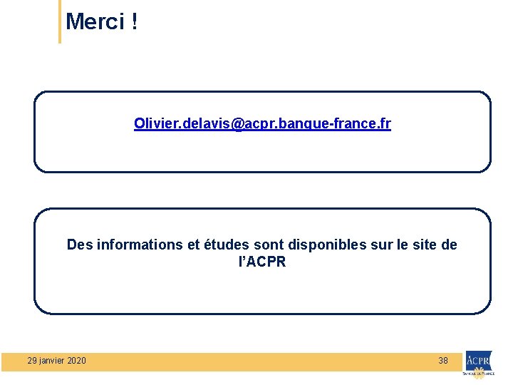 Merci ! Olivier. delavis@acpr. banque-france. fr Des informations et études sont disponibles sur le