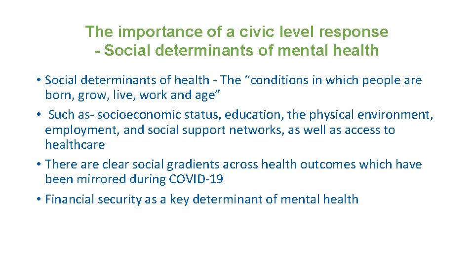 The importance of a civic level response - Social determinants of mental health •