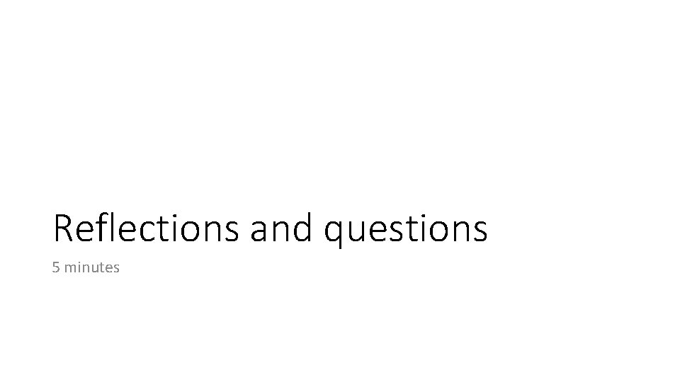 Reflections and questions 5 minutes 