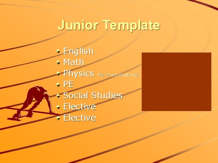 Junior Template English Math Physics (for most students) PE Social Studies Elective 