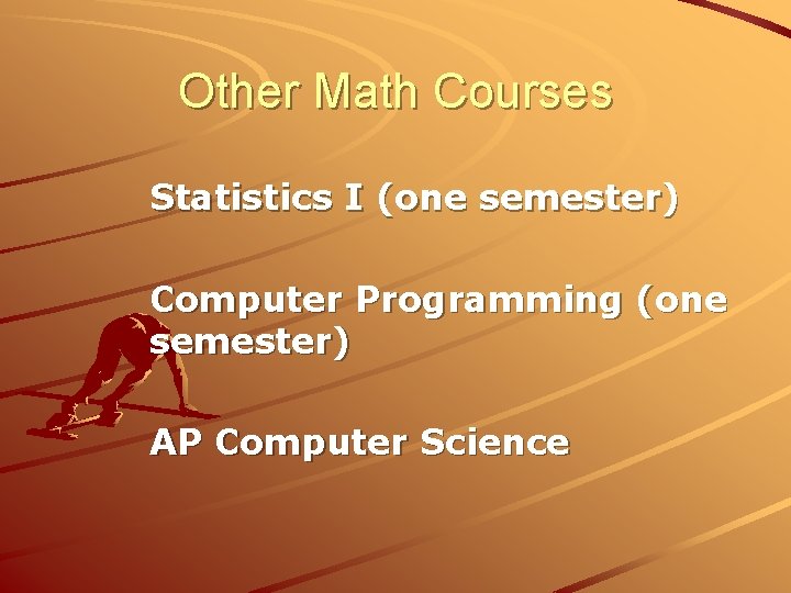 Other Math Courses Statistics I (one semester) Computer Programming (one semester) AP Computer Science