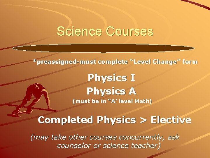 Science Courses *preassigned-must complete “Level Change” form Physics I Physics A (must be in