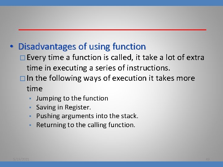  • Disadvantages of using function � Every time a function is called, it