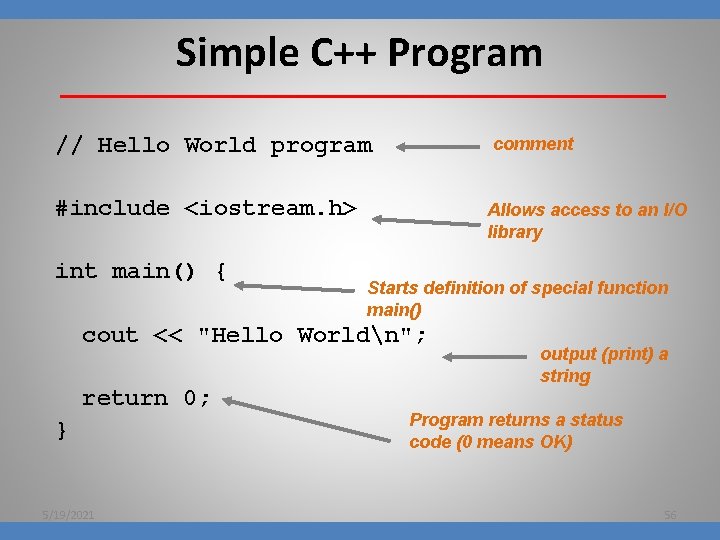 Simple C++ Program // Hello World program comment #include <iostream. h> int main() {