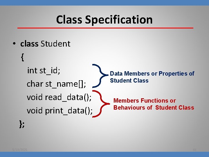 Class Specification • class Student { int st_id; char st_name[]; void read_data(); void print_data();