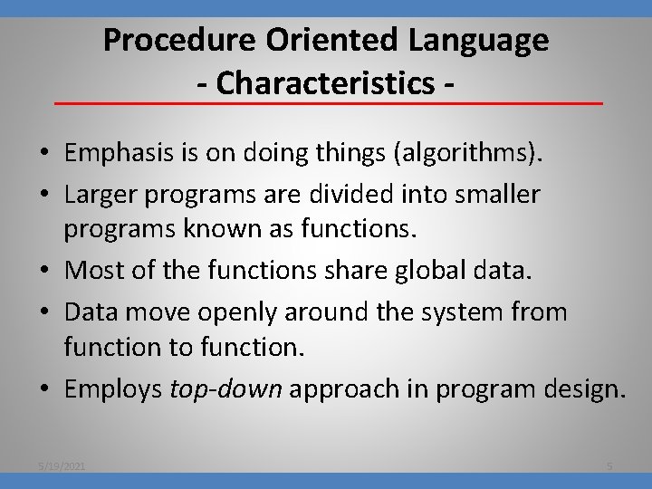 Procedure Oriented Language - Characteristics • Emphasis is on doing things (algorithms). • Larger