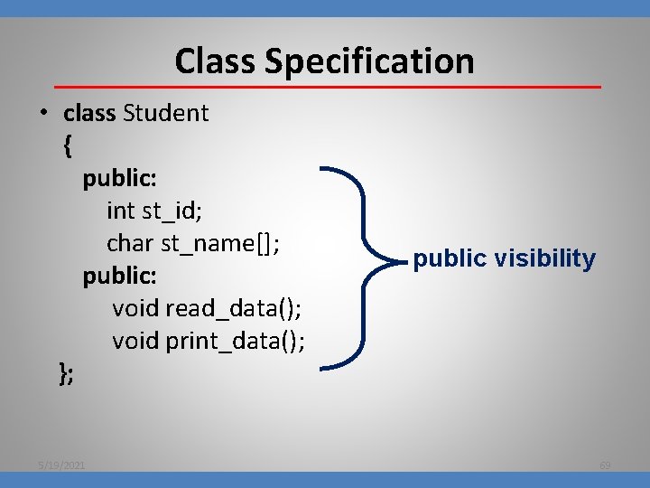 Class Specification • class Student { public: int st_id; char st_name[]; public: void read_data();