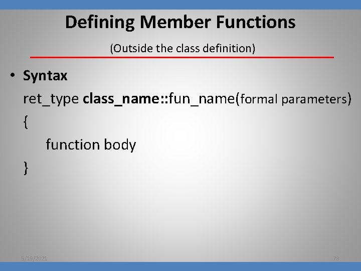 Defining Member Functions (Outside the class definition) • Syntax ret_type class_name: : fun_name(formal parameters)