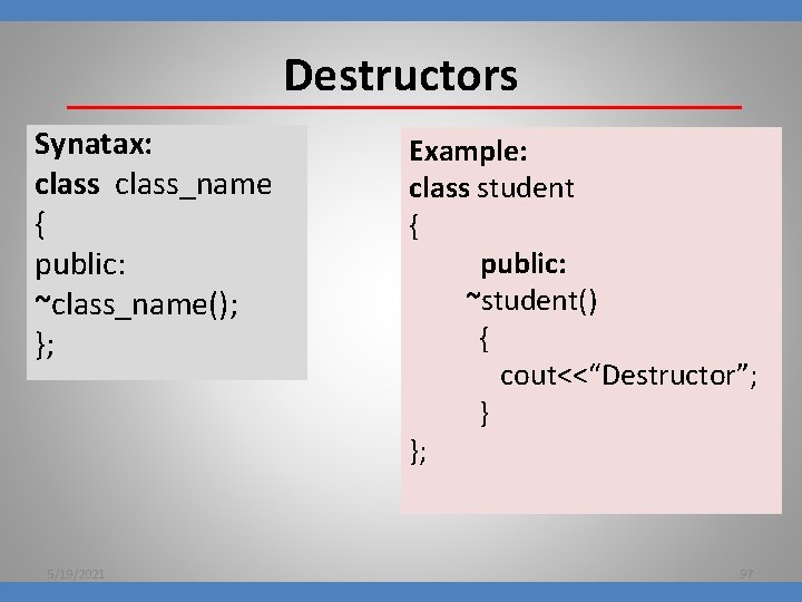Destructors Synatax: class_name { public: ~class_name(); }; 5/19/2021 Example: class student { public: ~student()
