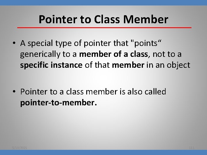 Pointer to Class Member • A special type of pointer that "points“ generically to