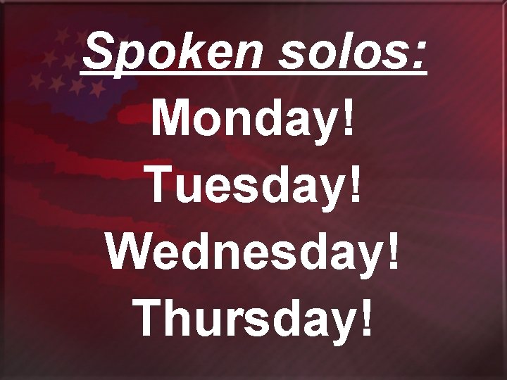 Spoken solos: Monday! Tuesday! Wednesday! Thursday! 