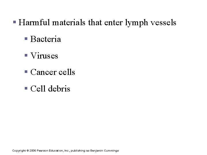 Lymph § Harmful materials that enter lymph vessels § Bacteria § Viruses § Cancer