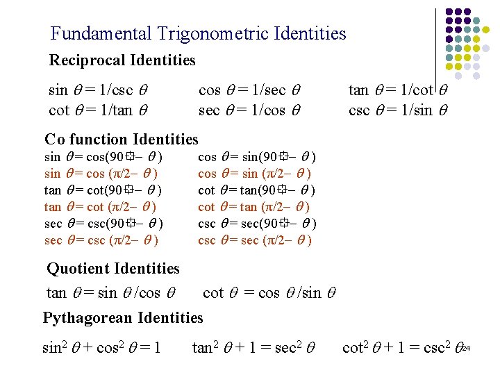 Fundamental Trigonometric Identities Reciprocal Identities sin = 1/csc cot = 1/tan cos = 1/sec