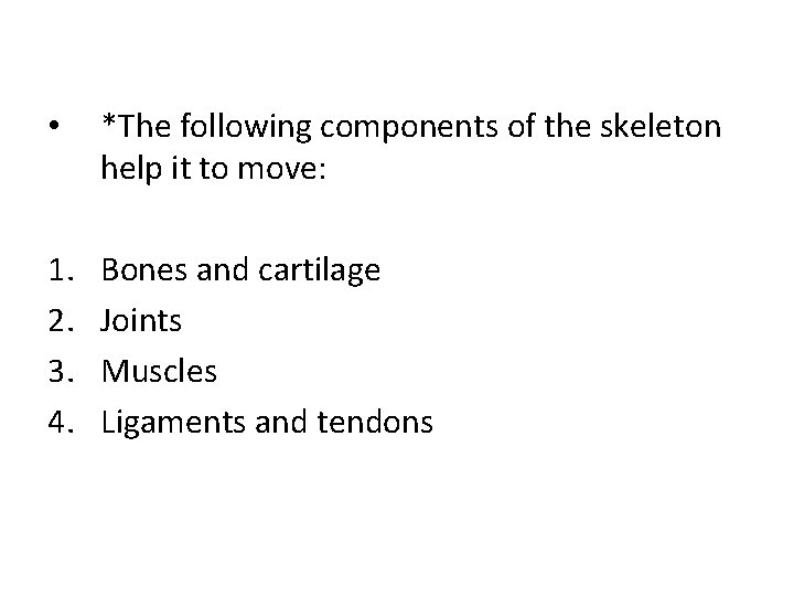  • *The following components of the skeleton help it to move: 1. 2.