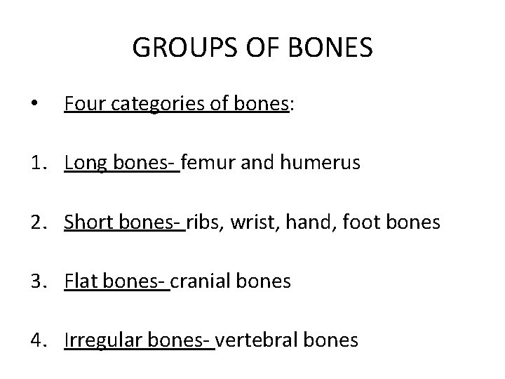 GROUPS OF BONES • Four categories of bones: 1. Long bones- femur and humerus