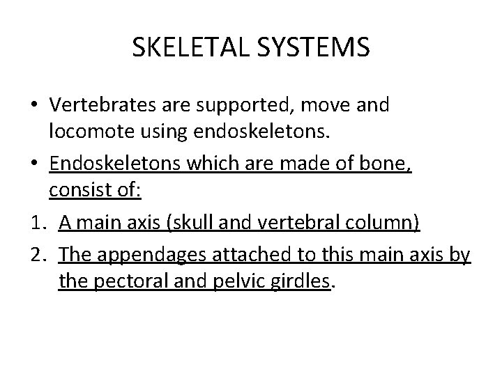 SKELETAL SYSTEMS • Vertebrates are supported, move and locomote using endoskeletons. • Endoskeletons which