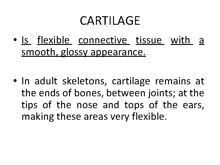 CARTILAGE • Is flexible connective tissue with a smooth, glossy appearance. • In adult