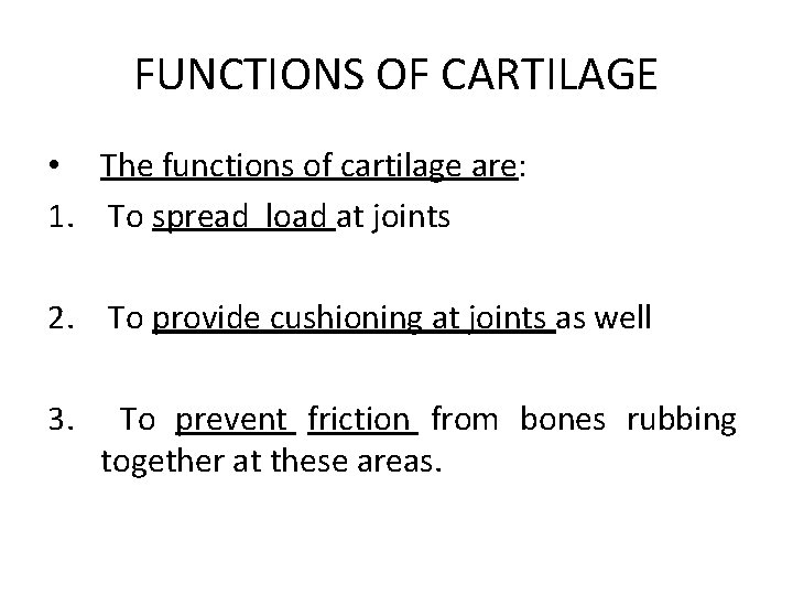 FUNCTIONS OF CARTILAGE • The functions of cartilage are: 1. To spread load at