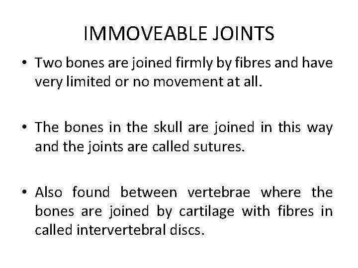 IMMOVEABLE JOINTS • Two bones are joined firmly by fibres and have very limited