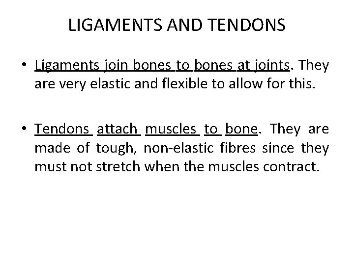 LIGAMENTS AND TENDONS • Ligaments join bones to bones at joints. They are very