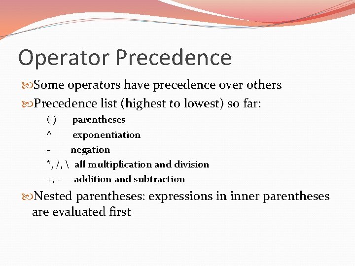 Operator Precedence Some operators have precedence over others Precedence list (highest to lowest) so
