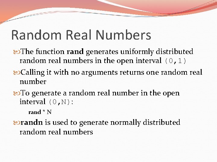Random Real Numbers The function rand generates uniformly distributed random real numbers in the
