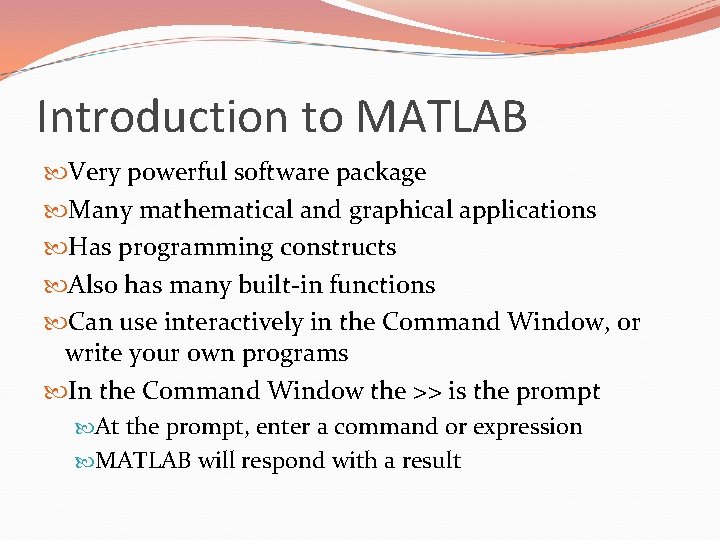 Introduction to MATLAB Very powerful software package Many mathematical and graphical applications Has programming