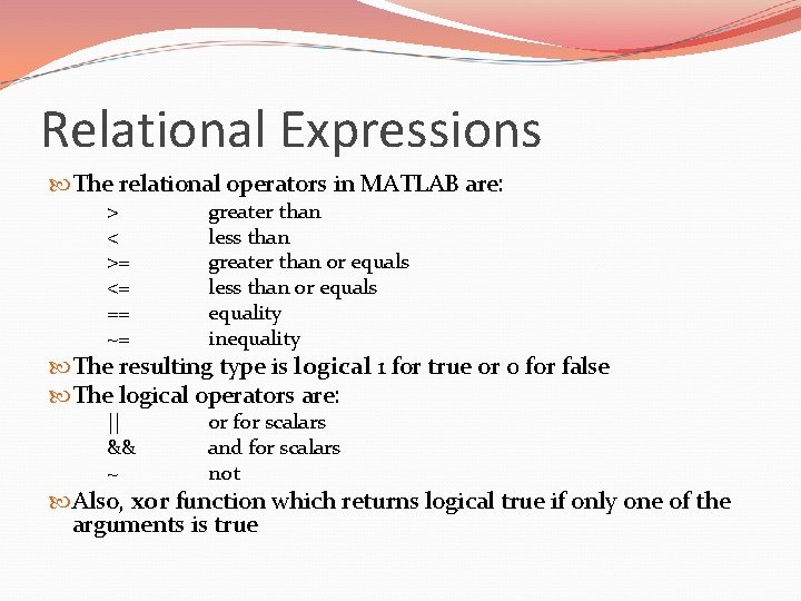 Relational Expressions The relational operators in MATLAB are: > < >= <= == ~=