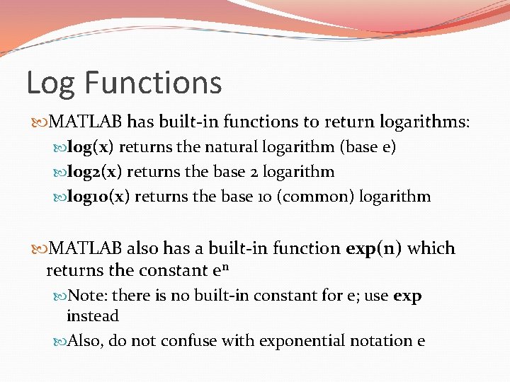 Log Functions MATLAB has built-in functions to return logarithms: log(x) returns the natural logarithm